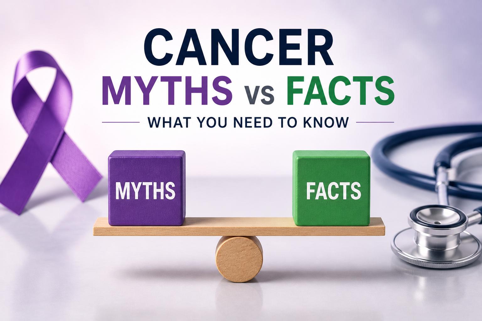 Common Cancer Myths vs Facts - What You Need to Know